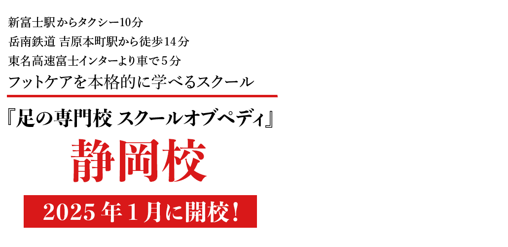 新富士駅から　タクシー10分 / 岳南鉄道　吉原本町駅から徒歩14分 東名高速富士インターより車で5分 フットケアを本格的に学べるスクール 足の専門校スクールオブペディ 静岡校 2025年1月に開校！